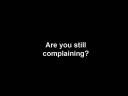 are u still complaining ?