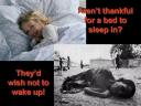 Aren't you thank ful for a bed to sleep in ?